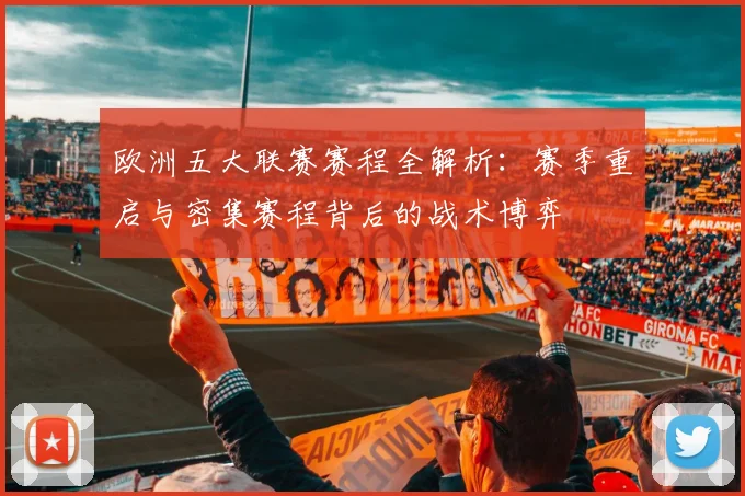 欧洲五大联赛赛程全解析:赛季重启与密集赛程背后的战术博弈