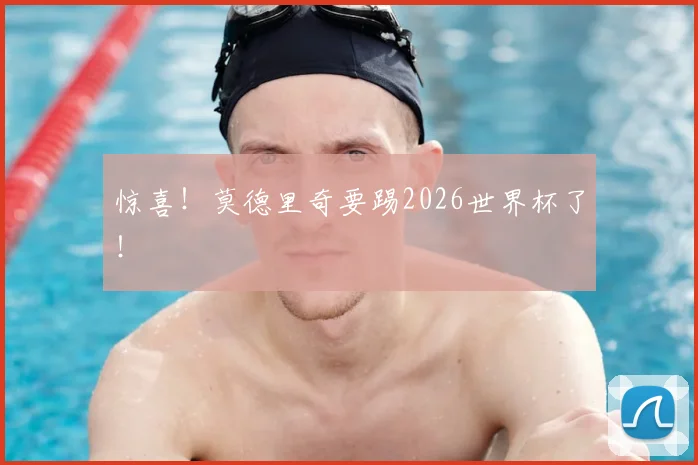 惊喜!莫德里奇要踢2026世界杯了!