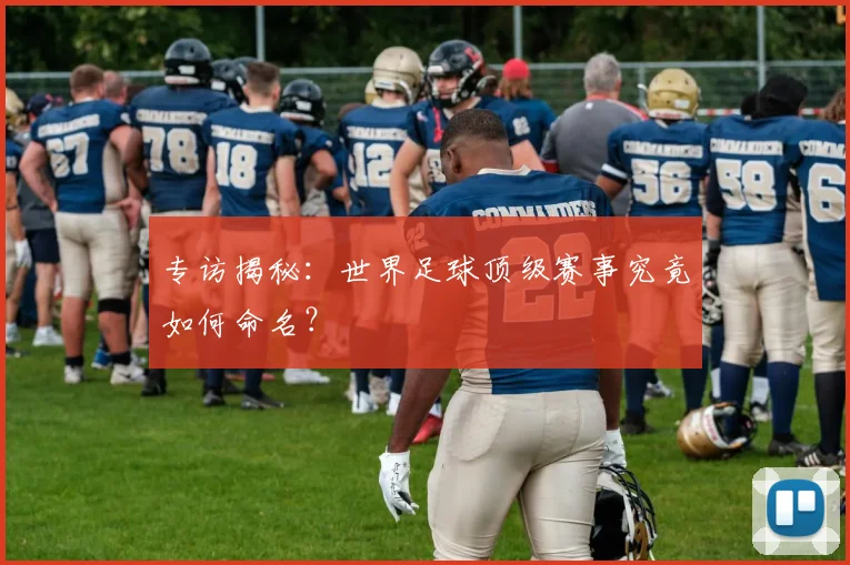 专访揭秘：世界足球顶级赛事究竟如何命名？